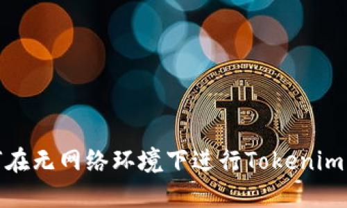 如何在无网络环境下进行Tokenim转账