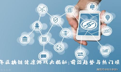 2023年区块链健康游戏大揭秘:前沿趋势与热门项目分析