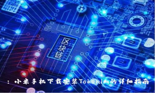 : 小米手机下载安装Tokenim的详细指南
