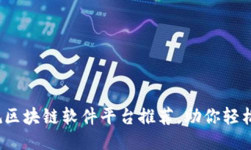 2023年十大正规区块链软件平台推荐,助你轻松入门区块链技术