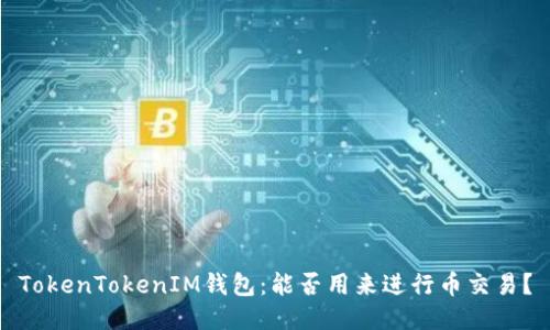 TokenTokenIM钱包:能否用来进行币交易?