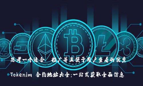 思考一个适合 推广并且便于用户查看的优秀
Tokenim 合约地址大全:一站式获取全面信息