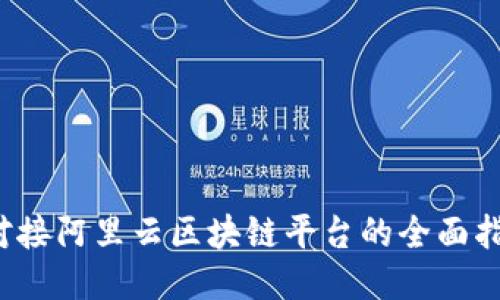 对接阿里云区块链平台的全面指南