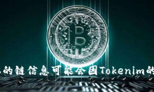 Tokenim 是一种代币，通常与特定的区块链平台相关联。根据现有数据，它主要基于以太坊区块链平台。然而，具体的链信息可能会因Tokenim的更新或发行情况而有所变化。为了获取最新的信息，建议访问Tokenim的官方网站或相关区块链浏览器进行查询。