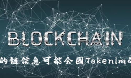Tokenim 是一种代币，通常与特定的区块链平台相关联。根据现有数据，它主要基于以太坊区块链平台。然而，具体的链信息可能会因Tokenim的更新或发行情况而有所变化。为了获取最新的信息，建议访问Tokenim的官方网站或相关区块链浏览器进行查询。