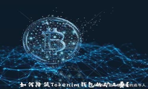 如何降低Tokenim钱包的矿工费?