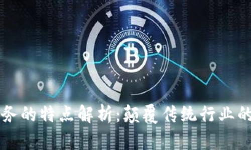 区块链技术服务的特点解析:颠覆传统行业的创新解决方案