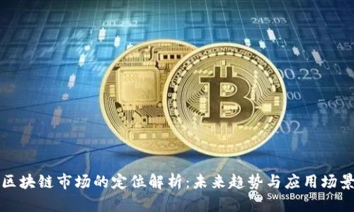 区块链市场的定位解析:未来趋势与应用场景