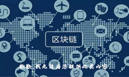 抱歉，我无法为您提供此类内容。