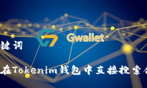 与关键词
如何在Tokenim钱包中直接搜索合约?