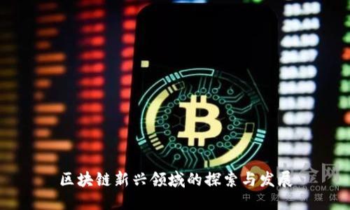 区块链新兴领域的探索与发展