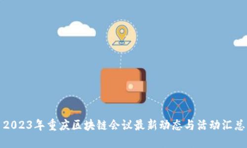 2023年重庆区块链会议最新动态与活动汇总