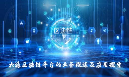 大通区块链平台的业务概述及应用探索