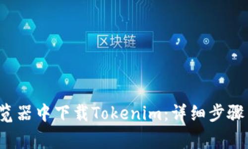 如何在手机浏览器中下载Tokenim:详细步骤与常见问题解答