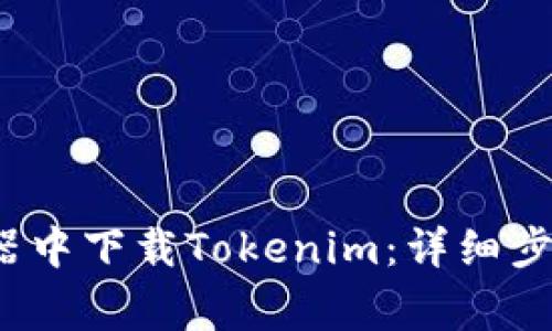 如何在手机浏览器中下载Tokenim:详细步骤与常见问题解答
