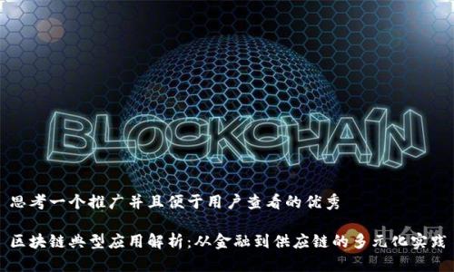 思考一个推广并且便于用户查看的优秀
区块链典型应用解析:从金融到供应链的多元化实践