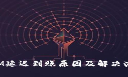 TokenIM延迟到账原因及解决办法详解