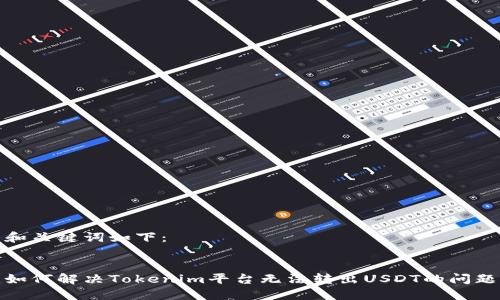 和关键词如下:
如何解决Tokenim平台无法转出USDT的问题