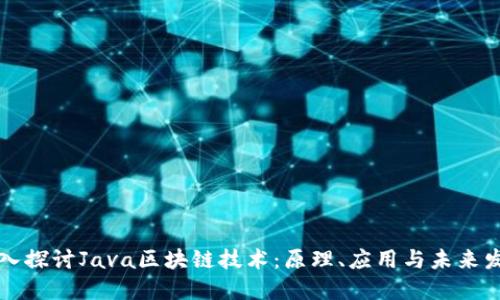 深入探讨Java区块链技术:原理、应用与未来发展