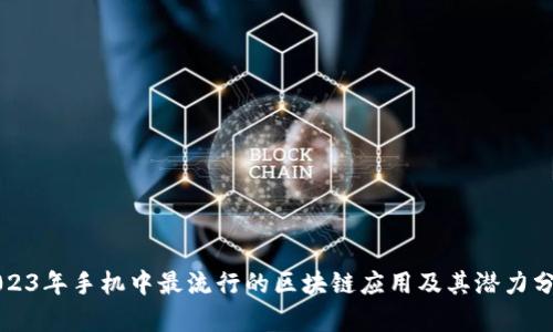 2023年手机中最流行的区块链应用及其潜力分析