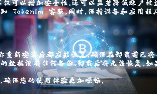 要卸载并重新下载 Tokenim 并登录，可以按照以下步骤进行操作：

### 卸载 Tokenim

1. **在手机上**：
   - 找到 Tokenim 应用图标。
   - 长按应用图标，通常会出现一个可以删除或卸载的选项。
   - 选择“卸载”以从设备中删除 Tokenim。

2. **在电脑上**：
   - 打开控制面板（Windows）或“应用程序”（Mac）。
   - 在程序列表中找到 Tokenim。
   - 选择 Tokenim，然后点击“卸载”或“删除”。

### 重新下载 Tokenim

1. **在手机上**：
   - 打开应用商店（App Store 或 Google Play）。
   - 搜索“Tokenim”并点击下载。
   - 下载完成后打开应用。

2. **在电脑上**：
   - 访问 Tokenim 的官网下载页面。
   - 下载适合你操作系统的安装包。
   - 双击安装包，按照提示完成安装。

### 登录 Tokenim

1. **打开应用**：
   - 启动 Tokenim 应用。

2. **输入账户信息**：
   - 在登录页面输入你的账户名和密码。
   - 如果你之前已经注册过 Tokenim，使用相同的账户信息进行登录。

3. **密码找回**：
   - 如果你忘记了密码，可以点击“忘记密码？”链接，按提示进行找回。

### 常见问题

以下是一些与 Tokenim 卸载、重新下载及登录相关的常见问题：

1. 如何找回忘记的 Tokenim 密码？

如果你忘记了 Tokenim 的登录密码，可以通过以下步骤找回：
首先，打开 Tokenim 登录页面，找到“忘记密码？”链接。点击这个链接后，系统会要求你输入注册时使用的电子邮件地址。输入完毕后，系统会向你的电子邮件发送一个重置密码的链接。
接收到邮件后，点击链接并按照提示设置一个新的密码。新的密码设置完成后，返回 Tokenim 登录页面使用新的密码登录。
另外，确保你使用的是注册时的电子邮件地址，以避免收不到重置邮件。如果你没有收到邮件，检查你的垃圾邮件文件夹，或者尝试重新发送重置链接。

2. Tokenim 的常见登录问题有哪些？

用户在登录 Tokenim 时可能会遇到多种问题。最常见的登录问题包括：
首先是账号或密码错误。这通常发生在输入的时候不小心拼写错误，或者使用了错误的账号。如果你确认使用的账号和密码都是正确的，但仍然无法登录，考虑是否启用了双重验证。确保在输入验证码时没有错误。
其次，部分用户可能会遭遇账户被冻结或被锁定的情况。通常这会在多次输入错误的密码后发生。此时，你需要联系 Tokenim 的客服团队，以确认账户的状态，并按照指示解锁账户。
最后，某些情况下，Tokenim 可能会因为服务器维护而暂时无法登录。建议你保持关注 Tokenim 的官方社交媒体账号或网站，以获取最新的维护信息。

3. 如何保证 Tokenim 账户的安全性？

为了保障 Tokenim 账户的安全，用户应采取多种措施：
首先，使用强密码，这意味着密码应该是复杂的，包含字母、数字和特殊字符。并且定期更改密码，避免使用相同的密码在多个平台。
其次，启用双重验证。Tokenim 提供双重验证功能，可以在登录时要求额外的身份验证。这不仅可以增加安全性，还可以显著降低账户被盗的风险。
另外，定期检查账户活动，查看是否有可疑操作。如果发现任何异常活动，立即更改密码并通知 Tokenim 客服。同时，保持设备和应用程序的更新，确保使用最新的安全补丁和功能，以避免潜在的安全漏洞。

4. 在卸载和重新安装 Tokenim 后，原有的数据会丢失吗？

在卸载 Tokenim 应用时，原有的数据是否丢失取决于应用的设计以及你所采用的设置：
通常情况下，如果你在应用中有保存在云端的账户信息、交易记录或钱包信息，这些信息在你重新安装后都应能恢复。确保在卸载前已将所有数据备份。如果 Tokenim 支持备份功能，使用它可以大大降低数据丢失的风险。
但是，要注意的是，某些应用在卸载后可能会删除所有本地存储的数据。这也就是说，如果你的数据没有任何备份，卸载后将无法恢复。如果你不确定，可以在卸载前查看 Tokenim 的帮助文档或联系客服，以确认数据的处理方式。

通过以上步骤，您可以轻松地卸载、重新下载并登录 Tokenim，同时也能解决一些常见问题，确保您的使用体验更加顺畅。