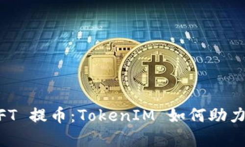 全面解析 NFT 提币:TokenIM 如何助力数字资产交易