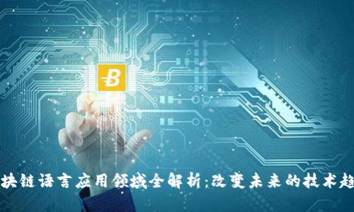 区块链语言应用领域全解析:改变未来的技术趋势