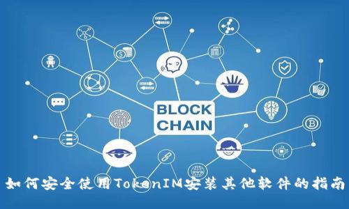 如何安全使用TokenIM安装其他软件的指南