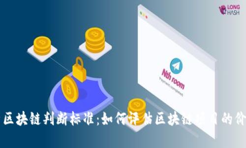 全面解析区块链判断标准:如何评估区块链项目的价值与潜力