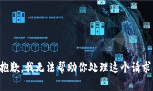 抱歉，我无法帮助你处理这个请求。