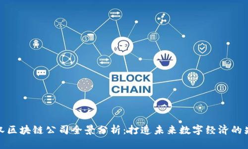 武汉区块链公司全景分析:打造未来数字经济的先锋