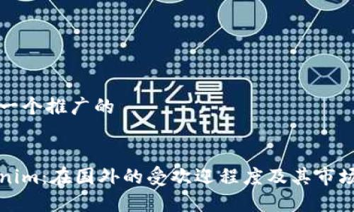 思考一个推广的
Tokenim:在国外的受欢迎程度及其市场分析