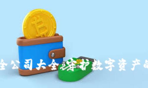 区块链安全公司大全:守护数字资产的先锋力量