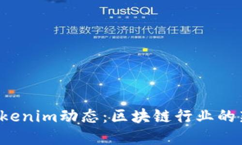 深入探讨Tokenim动态:区块链行业的新趋势与展望