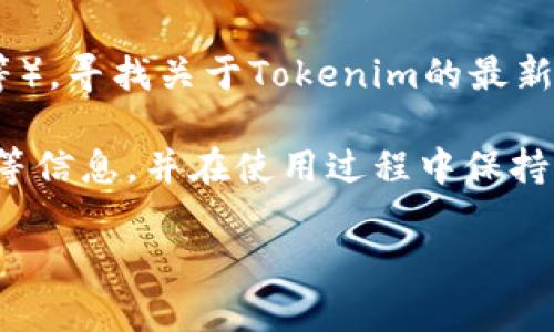 关于“tokenim现在还能用吗”的问题，Tokenim 是一个与区块链和加密货币相关的平台。然而，信息的准确性和有效性会随着时间而变化，尤其在快速发展的加密货币行业中。

截至我最后的更新，无法提供具体的实时信息。为了确定 Tokenim 是否仍在运行，最好的方法是：

1. **访问官方网站**：打开 Tokenim 的官网，查看网站的更新和公告，看看是否有最新的消息或运营状态。

2. **社交媒体和社区**：访问Tokenim的社交媒体账户（如Twitter、Telegram、Reddit等）以获取最新的用户反馈和信息。

3. **区块链社区和论坛**：在相关的加密货币论坛（如BitcoinTalk、Ethereum Community等）上搜索Tokenim，查看其他用户的讨论和反馈。

4. **新闻平台**：查阅加密货币新闻网站（如CoinDesk、CoinTelegraph等），寻找关于Tokenim的最新新闻或分析文章。

如果您发现Tokenim的平台目前可以使用，确保您了解其使用条款、费用等信息，并在使用过程中保持警惕，确保保护您的资产安全。

如果您有更多有关Tokenim的问题，欢迎随时提出！