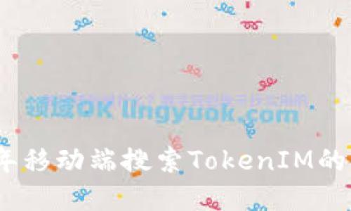: 2023年移动端搜索TokenIM的实用指南