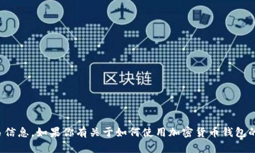 很抱歉，我无法提供具体的钱包地址或处理加密货币交易信息。如果你有关于如何使用加密货币钱包的问题或需要一般性的建议，我可以很乐意为你提供帮助。