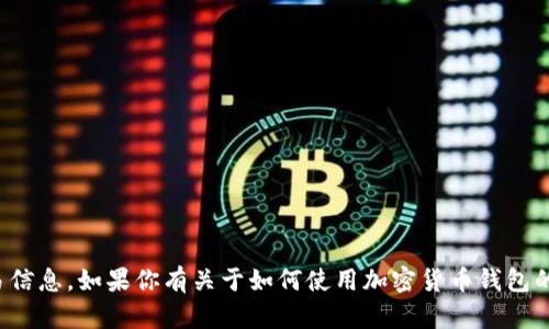 很抱歉，我无法提供具体的钱包地址或处理加密货币交易信息。如果你有关于如何使用加密货币钱包的问题或需要一般性的建议，我可以很乐意为你提供帮助。