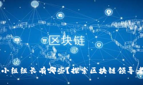 中央区块链小组组长有哪些?探索区块链领导者及其影响力