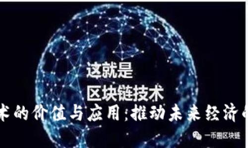 区块链技术的价值与应用:推动未来经济的创新引擎