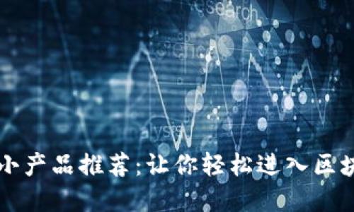 区块链小产品推荐:让你轻松进入区块链世界