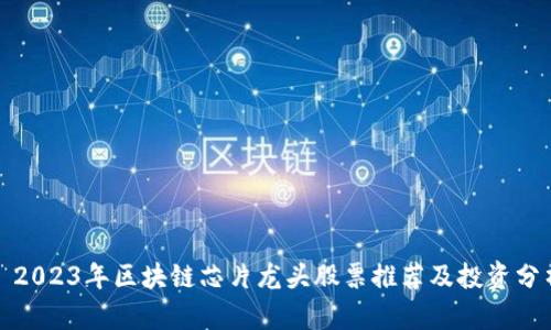 : 2023年区块链芯片龙头股票推荐及投资分析