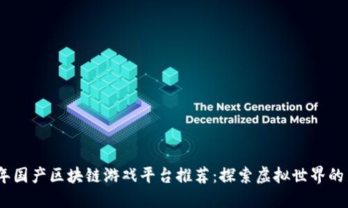 2023年国产区块链游戏平台推荐:探索虚拟世界的新机会