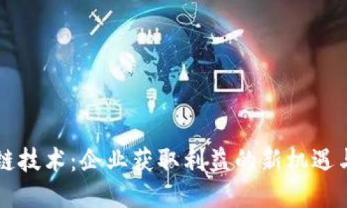 区块链技术:企业获取利益的新机遇与挑战