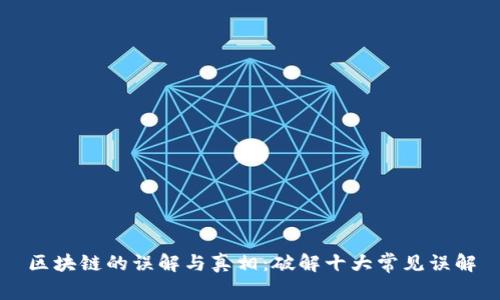 区块链的误解与真相:破解十大常见误解