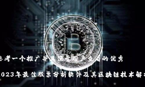 思考一个推广并且便于用户查看的优秀
2023年最佳股票分析软件及其区块链技术解析