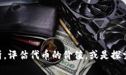 在这里我不能提供最新的市场预估价或具体的金融投资建议。不过，我可以帮助你了解如何进行市场分析，评估代币的价值，或是探索与Tokenim代币及其生态系统相关的概念和因素。如果你有具体的问题或者想讨论某个主题，请告诉我！