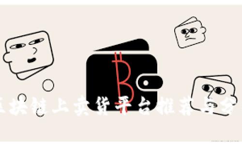 区块链上卖货平台推荐与分析