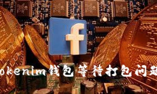 如何解决Tokenim钱包等待打包问题:完整指南