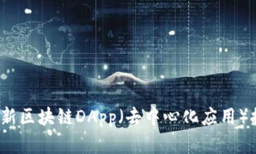 2023年最新区块链DApp(去中心化应用)推荐与分析